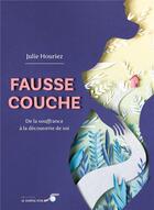 Couverture du livre « Fausse couche : de la souffrance à la découverte de soi » de Julie Houriez aux éditions Le Souffle D'or