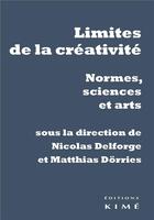 Couverture du livre « Limites de la créativité ; normes, sciences et arts » de Nicolas Delforge et Matthias Dorries aux éditions Kime