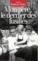 Couverture du livre « Mon père, le dernier des fusillés » de Agnes Bastien-Thiry aux éditions Michalon
