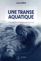 Couverture du livre « Une transe aquatique : l'ostéopathie à la rencontre de l'eau » de Ludovic Breuil aux éditions Satas