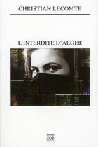 Couverture du livre « L'interdite d'Alger » de Christian Lecomte aux éditions Zoe