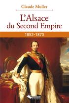 Couverture du livre « L'Alsace du Second Empire, 1852-1870 » de Claude Muller aux éditions L'harmattan