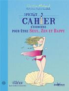 Couverture du livre « Petit cahier d'exercices ; pour être sexy, zen et happy » de Christine Michaud et Sophie Lambda aux éditions Jouvence