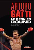 Couverture du livre « Arturo Gatti ; le dernier round » de Jacques Pothier aux éditions Les Editions La Presse