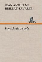 Couverture du livre « Physiologie du goût » de Jean Anthelme Brillat-Savarin aux éditions Tredition