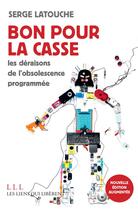 Couverture du livre « Bon pour la casse ; les déraisons de l'obsolescence programmée » de Serge Latouche aux éditions Les Liens Qui Liberent