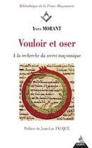 Couverture du livre « Vouloir et oser ; à la recherche du secret maçonnique » de Yves Morant aux éditions Dervy