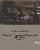 Couverture du livre « Detektiv Dagoberts Taten und Abenteuer : Band I - III » de Balduin Groller aux éditions Culturea