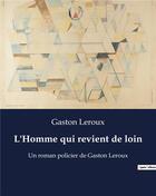 Couverture du livre « L'Homme qui revient de loin : Un roman policier de Gaston Leroux » de Gaston Leroux aux éditions Culturea