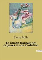 Couverture du livre « Le roman français ses origines et son évolution : un essai de critique littéraire » de Pierre Mille aux éditions Shs Editions