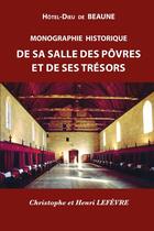 Couverture du livre « HÔTEL-DIEU de BEAUNE - MONOGRAPHIE HISTORIQUE de sa SALLE des PÔVRES et de ses TRÉSORS » de Christophe Lefevre et Henri Lefevre aux éditions Lulu