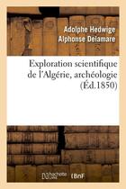 Couverture du livre « Exploration scientifique de l'Algérie, archéologie (Éd.1850) » de Delamare A H A. aux éditions Hachette Bnf