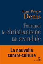 Couverture du livre « Pourquoi le christianisme fait scandale ? » de Jean-Pierre Denis aux éditions Seuil