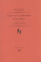 Couverture du livre « Lecons sur la philosophie de la religion troisieme partie ; la religion accomplie » de Georg Wilhelm Friedrich Hegel aux éditions Puf