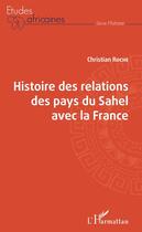 Couverture du livre « Histoire des relations des pays du Sahel avec la France » de Christian Roche aux éditions Editions L'harmattan