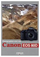 Couverture du livre « Photographier avec son Canon EOS 80D » de Philippe Garcia aux éditions Eyrolles