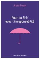 Couverture du livre « Pour en finir avec l'irresponsabilité » de Andre Guigot aux éditions Desclee De Brouwer