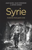 Couverture du livre « Syrie ; anatomie d'une guerre civile » de Adam Baczko et Gilles Doronsorro et Arthur Quesnay aux éditions Cnrs