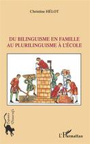 Couverture du livre « Du bilinguisme en famille au plurilinguisme à l'école » de Christine Helot aux éditions L'harmattan