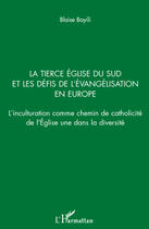 Couverture du livre « La tierce église du sud et les défis de l'évangélisation en Europe ; l'inculturation comme chemin de catholicité de l'Eglise une dans la diversité » de Blaise Bayili aux éditions L'harmattan