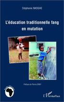 Couverture du livre « L'éducation traditionnelle fang en mutation » de Stephanie Nkoghe aux éditions Editions L'harmattan