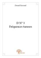 Couverture du livre « D N° 3 ; fréquences tueuses » de Daniel Ferrand aux éditions Edilivre