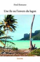 Couverture du livre « Une île ou l'envers du lagon » de Fred Romano aux éditions Edilivre
