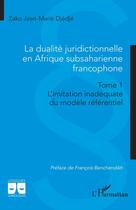 Couverture du livre « La dualité juridictionnelle en Afrique subsaharienne francophone : Tome 1 Limitation inadéquate du modèle référentiel » de Zako Jean-Marie Djedje aux éditions L'harmattan