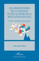 Couverture du livre « Les observatoires de la violence et des acteurs de la régulation sociale : Une revue internationale des pratiques » de Yann-Cedric Quero aux éditions L'harmattan