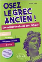 Couverture du livre « Osez le grec ancien ! une méthode en fiches pour débuter » de Michele Tillard aux éditions Ellipses