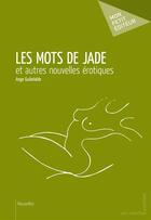 Couverture du livre « Les mots de jade » de Ange Guibelalde aux éditions Publibook