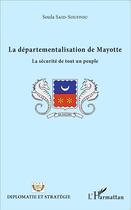 Couverture du livre « La départementalisation de Mayotte ; la securité de tout un peuple » de Soula Said-Souffou aux éditions L'harmattan