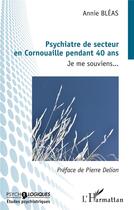 Couverture du livre « Pyschiatre de secteur en Cornouaille pendant 40 ans : je me souviens... » de Annie Bleas aux éditions L'harmattan