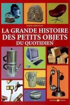 Couverture du livre « Grande histoire des petits objets du ... » de Brigitte Jobbe-Duval aux éditions Archives Et Culture