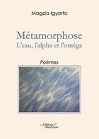 Couverture du livre « Métamorphose : l'eau, l'alpha et l'oméga » de Magda Igyarto aux éditions Baudelaire