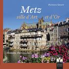 Couverture du livre « Metz, ville d'art et d'or ; histoire, patrimoine... » de Patrice Greff aux éditions Gerard Louis
