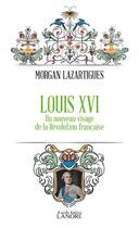 Couverture du livre « Louis XVI : Un nouveau visage de la Révolution française » de Morgan Lazartigues aux éditions Lanore