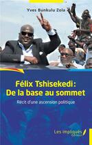 Couverture du livre « Félix Tshisekedi : de la base au sommet, récit d'une ascension politique » de Yves Bunkulu Zola aux éditions Les Impliques