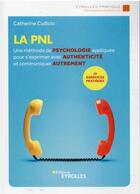 Couverture du livre « La PNL : une méthode de psychologie appliquée pour s'exprimer avec authenticité et communiquer autrement (3e édition) » de Catherine Cudicio aux éditions Eyrolles