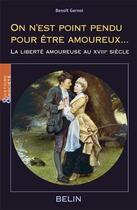 Couverture du livre « On n'est point pendu pour être amoureux... ; la liberté amoureuse au XVIII siècle » de Benoit Garnot aux éditions Belin