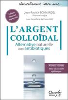 Couverture du livre « L'argent colloïdal ; alternative naturelle aux antibiotiques » de Jean-Patrick Bonnardel aux éditions Dangles