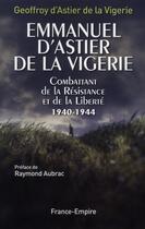 Couverture du livre « Emmanuel d'Astier de la Vigerie ; combattant de la Résistance et de la liberté 1940-1944 » de Geoffroy D' Astier De La Vigerie aux éditions France-empire