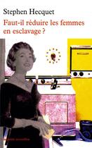 Couverture du livre « Faut-il reduire les femmes en esclavage ? » de Stephen Hecquet aux éditions Table Ronde