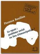 Couverture du livre « Le squat ; problème social ou lieu d'émancipation ? » de Florence Bouillon aux éditions Editions Rue D'ulm