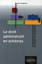 Couverture du livre « Le droit administratif en schémas » de Jean Fougerouse aux éditions Ellipses