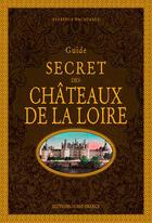 Couverture du livre « Guide secret des châteaux de la Loire » de Florence Macquarez aux éditions Ouest France