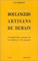 Couverture du livre « Boulangers artisans de demain ; l'hypothétique mariage de la tradition et du progrès » de Guy Boulet aux éditions L'harmattan