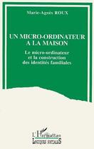 Couverture du livre « Un micro-ordinateur a la maison - le micro-ordinateur et la construction des identites familiales » de Marie-Agnes Roux aux éditions L'harmattan