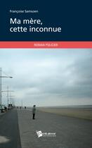 Couverture du livre « Ma mère, cette inconnue » de Francoise Samsoen aux éditions Publibook