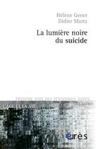Couverture du livre « La lumière noire du suicide » de Helene Genet et Didier Martz aux éditions Eres